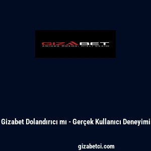 Gizabet Dolandırıcı mı - Ger&ccedil;ek Kullanıcı Deneyimi