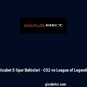 Gizabet E-Spor Bahisleri - CS2 ve League of Legends