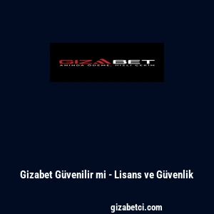 Gizabet G&uuml;venilir mi - Lisans ve G&uuml;venlik
