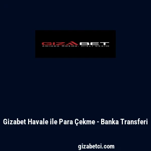 Gizabet Havale ile Para &Ccedil;ekme - Banka Transferi