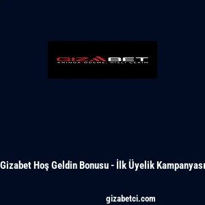 Gizabet Hoş Geldin Bonusu - İlk &Uuml;yelik Kampanyası