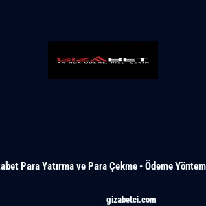 Gizabet Para Yatırma ve Para &Ccedil;ekme - &Ouml;deme Y&ouml;ntemleri
