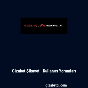 Gizabet Şikayet - Kullanıcı Yorumları