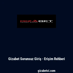 Gizabet Sorunsuz Giriş - Erişim Rehberi