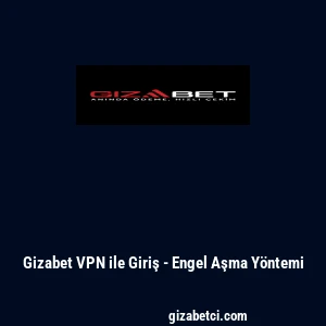 Gizabet VPN ile Giriş - Engel Aşma Y&ouml;ntemi